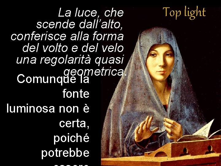 La luce, che scende dall’alto, conferisce alla forma del volto e del velo una La luce, che scende dall’alto, conferisce alla forma del volto e del velo una