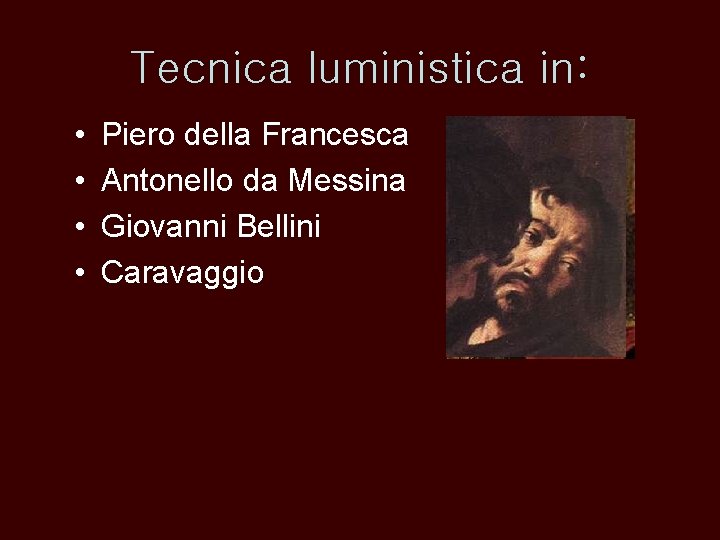 Tecnica luministica in: • • Piero della Francesca Antonello da Messina Giovanni Bellini Caravaggio Tecnica luministica in: • • Piero della Francesca Antonello da Messina Giovanni Bellini Caravaggio