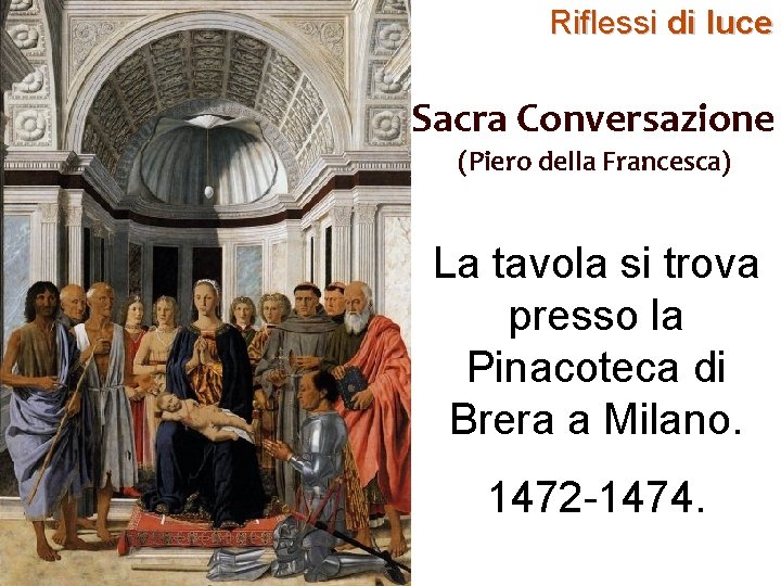 Riflessi di luce Sacra Conversazione (Piero della Francesca) La tavola si trova presso la Riflessi di luce Sacra Conversazione (Piero della Francesca) La tavola si trova presso la