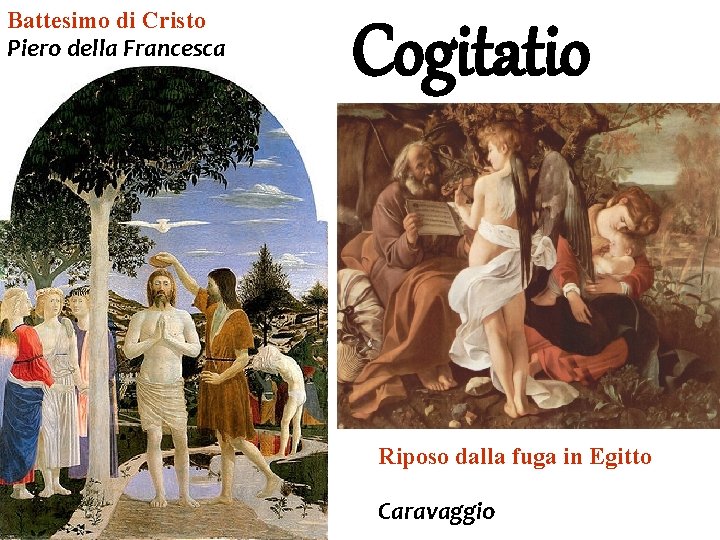 Battesimo di Cristo Piero della Francesca Cogitatio Riposo dalla fuga in Egitto Caravaggio Battesimo di Cristo Piero della Francesca Cogitatio Riposo dalla fuga in Egitto Caravaggio