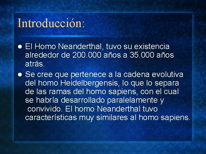 Introducción: El Homo Neanderthal, tuvo su existencia alrededor de 200. 000 años a 35.