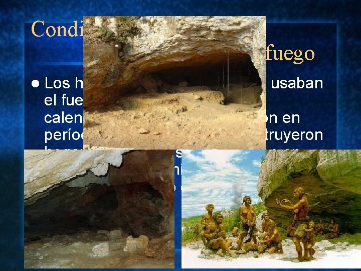 Condiciones de vida: El fuego l Los hombres Neanderthalensis usaban el fuego, principalmente para Condiciones de vida: El fuego l Los hombres Neanderthalensis usaban el fuego, principalmente para