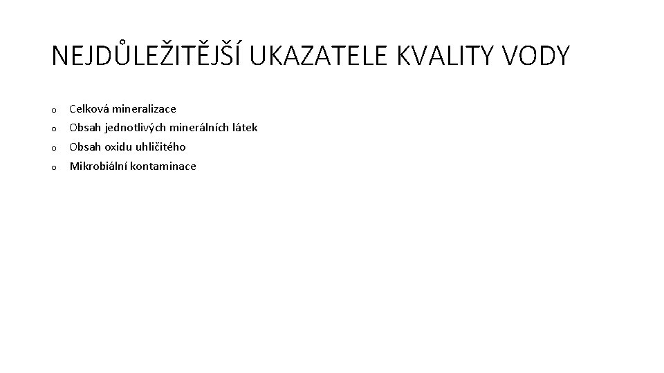 NEJDŮLEŽITĚJŠÍ UKAZATELE KVALITY VODY o Celková mineralizace o Obsah jednotlivých minerálních látek o Obsah