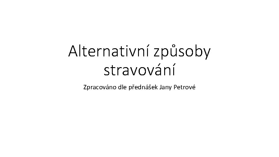 Alternativní způsoby stravování Zpracováno dle přednášek Jany Petrové 