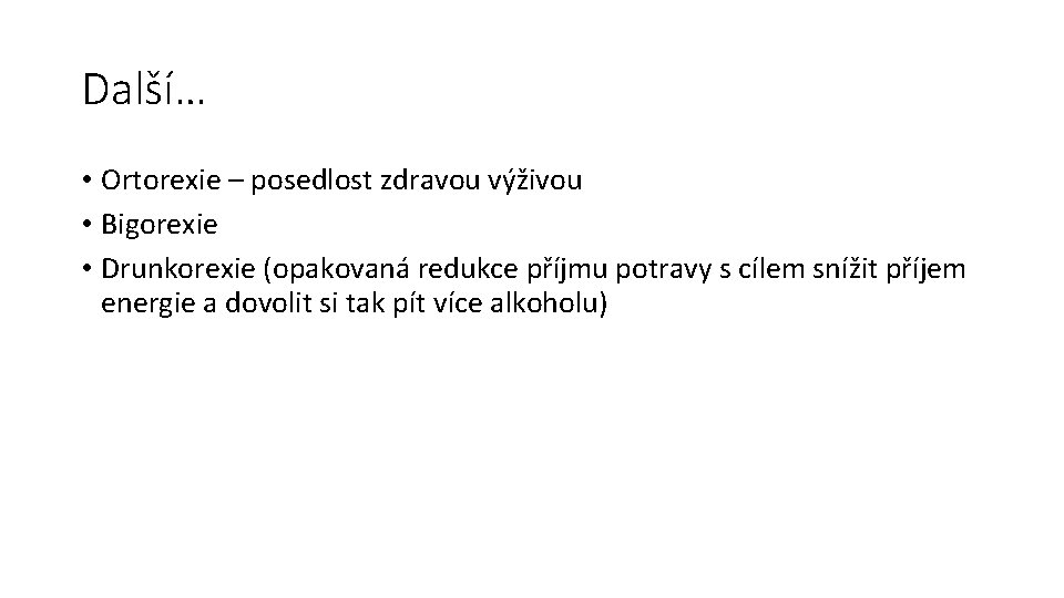 Další… • Ortorexie – posedlost zdravou výživou • Bigorexie • Drunkorexie (opakovaná redukce příjmu