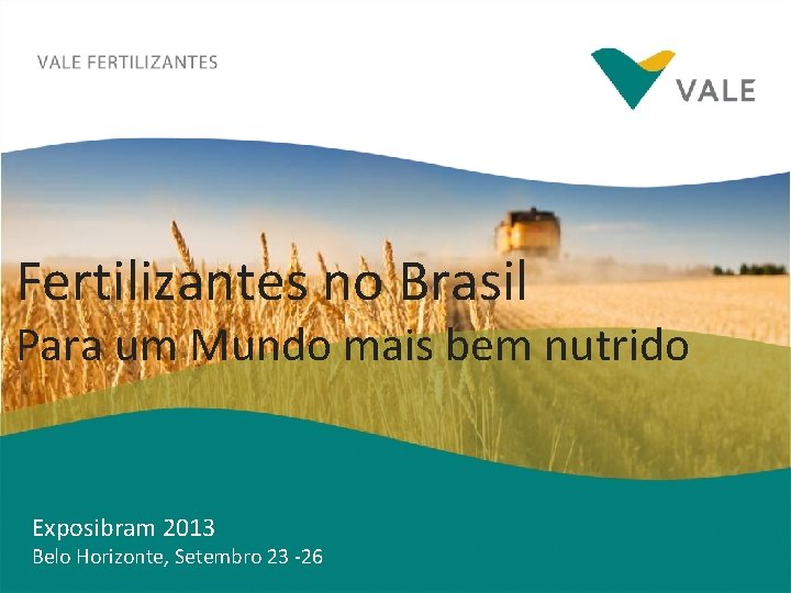 Fertilizantes no Brasil Para um Mundo mais bem nutrido Exposibram 2013 Belo Horizonte, Setembro