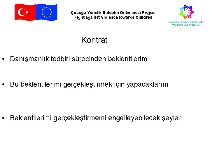 Çocuğa Yönelik Şiddetin Önlenmesi Projesi Fight against Violence towards Children Çocuklar Sevgiyle Büyüsün! We