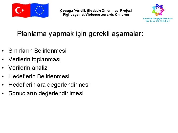 Çocuğa Yönelik Şiddetin Önlenmesi Projesi Fight against Violence towards Children Çocuklar Sevgiyle Büyüsün! We