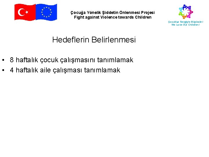 Çocuğa Yönelik Şiddetin Önlenmesi Projesi Fight against Violence towards Children Çocuklar Sevgiyle Büyüsün! We