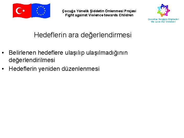 Çocuğa Yönelik Şiddetin Önlenmesi Projesi Fight against Violence towards Children Çocuklar Sevgiyle Büyüsün! We