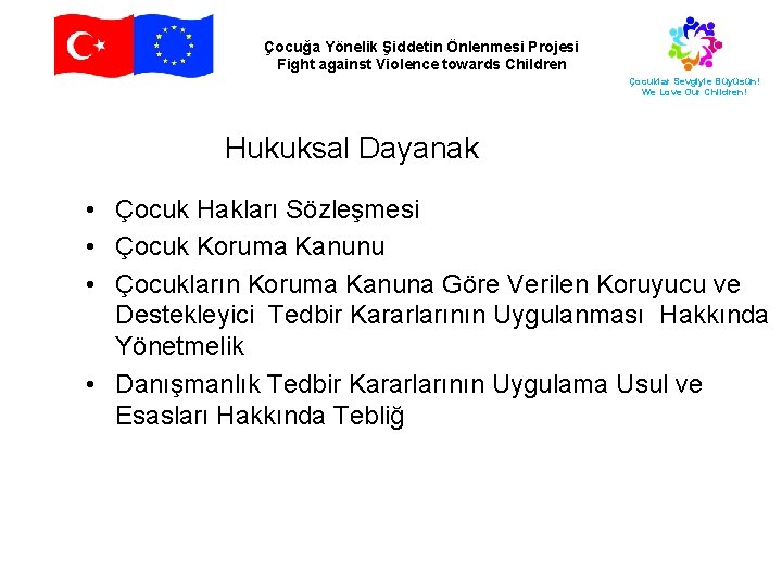 Çocuğa Yönelik Şiddetin Önlenmesi Projesi Fight against Violence towards Children Çocuklar Sevgiyle Büyüsün! We