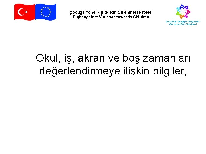 Çocuğa Yönelik Şiddetin Önlenmesi Projesi Fight against Violence towards Children Çocuklar Sevgiyle Büyüsün! We