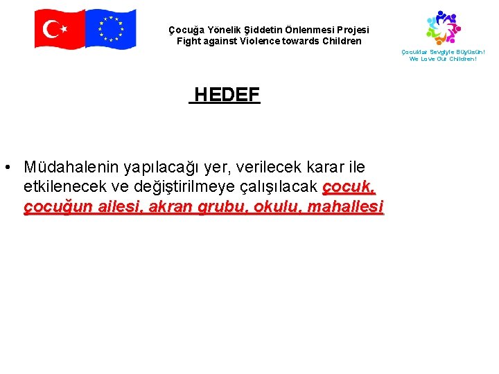 Çocuğa Yönelik Şiddetin Önlenmesi Projesi Fight against Violence towards Children Çocuklar Sevgiyle Büyüsün! We