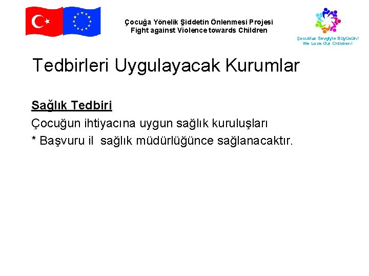 Çocuğa Yönelik Şiddetin Önlenmesi Projesi Fight against Violence towards Children Çocuklar Sevgiyle Büyüsün! We