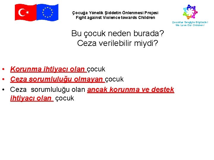 Çocuğa Yönelik Şiddetin Önlenmesi Projesi Fight against Violence towards Children Çocuklar Sevgiyle Büyüsün! We