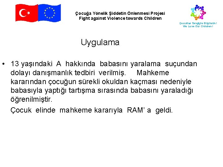 Çocuğa Yönelik Şiddetin Önlenmesi Projesi Fight against Violence towards Children Çocuklar Sevgiyle Büyüsün! We