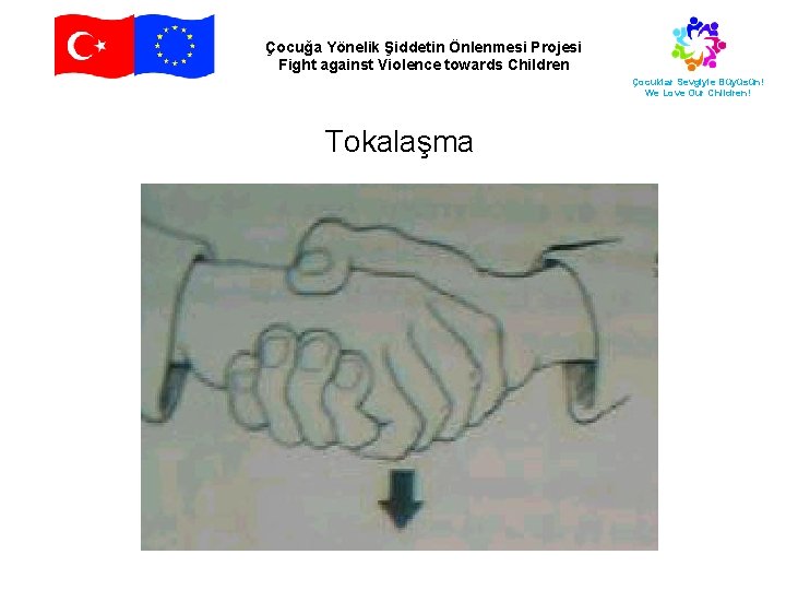 Çocuğa Yönelik Şiddetin Önlenmesi Projesi Fight against Violence towards Children Çocuklar Sevgiyle Büyüsün! We