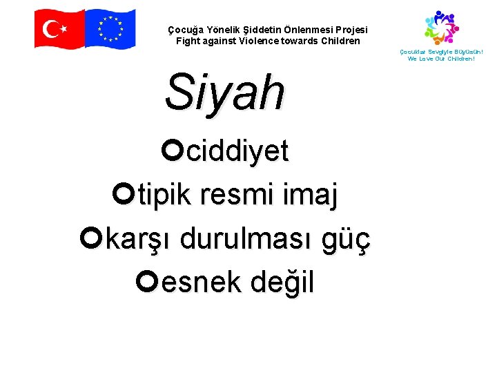 Çocuğa Yönelik Şiddetin Önlenmesi Projesi Fight against Violence towards Children Çocuklar Sevgiyle Büyüsün! We