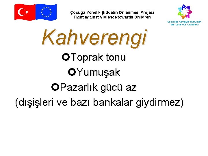 Çocuğa Yönelik Şiddetin Önlenmesi Projesi Fight against Violence towards Children Kahverengi Çocuklar Sevgiyle Büyüsün!