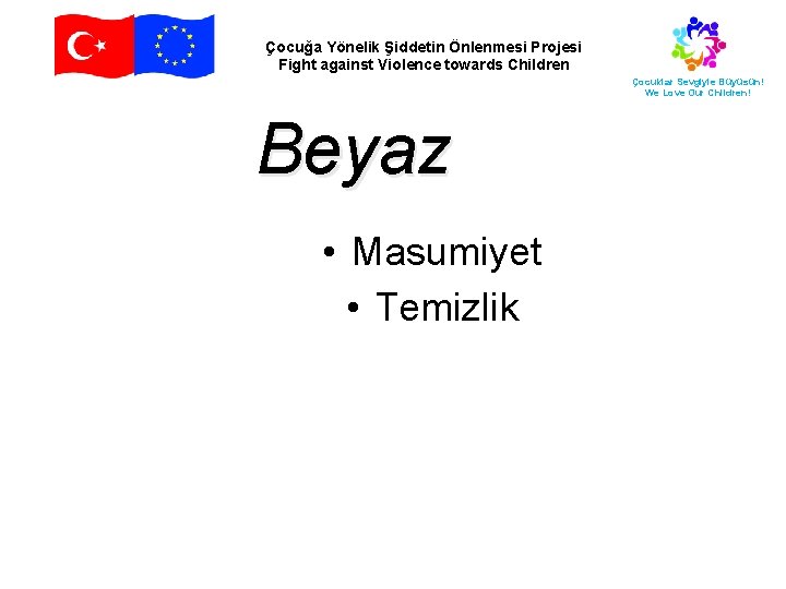 Çocuğa Yönelik Şiddetin Önlenmesi Projesi Fight against Violence towards Children Çocuklar Sevgiyle Büyüsün! We