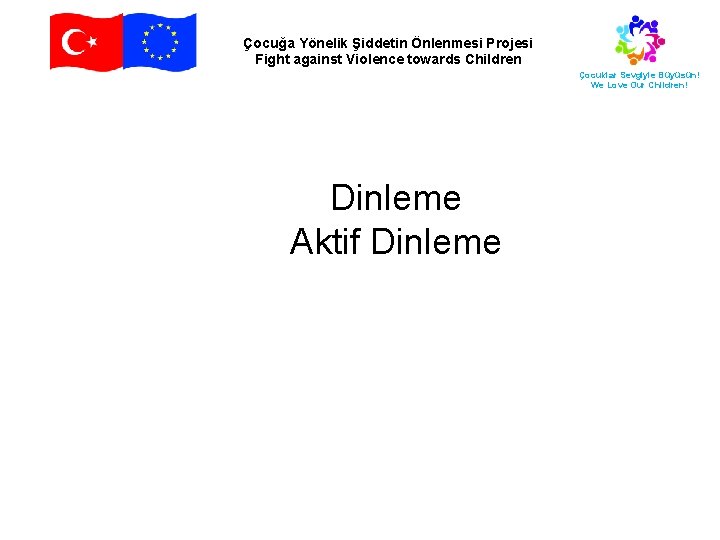 Çocuğa Yönelik Şiddetin Önlenmesi Projesi Fight against Violence towards Children Çocuklar Sevgiyle Büyüsün! We