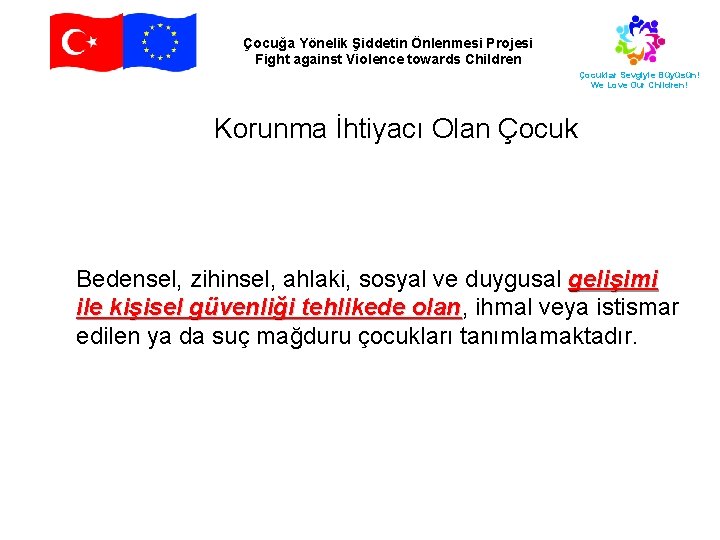 Çocuğa Yönelik Şiddetin Önlenmesi Projesi Fight against Violence towards Children Çocuklar Sevgiyle Büyüsün! We