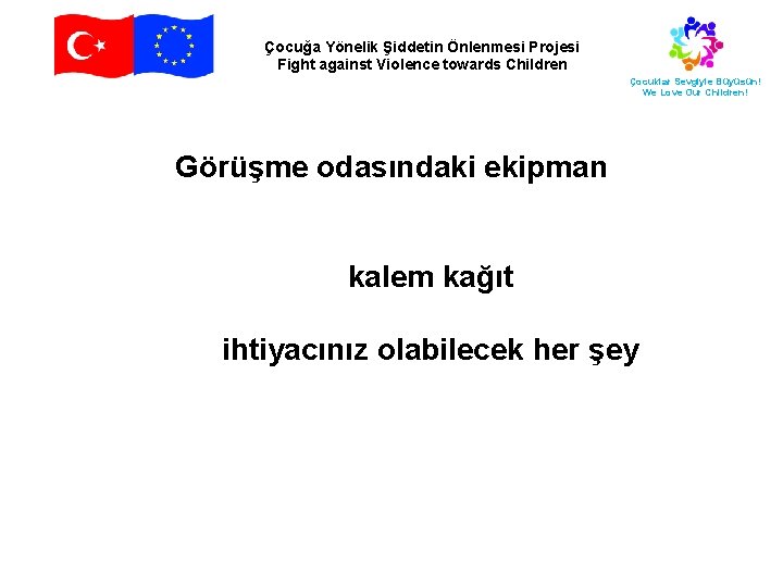 Çocuğa Yönelik Şiddetin Önlenmesi Projesi Fight against Violence towards Children Çocuklar Sevgiyle Büyüsün! We
