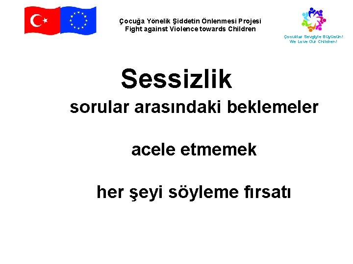 Çocuğa Yönelik Şiddetin Önlenmesi Projesi Fight against Violence towards Children Çocuklar Sevgiyle Büyüsün! We