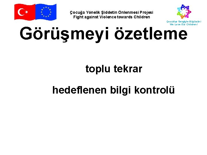 Çocuğa Yönelik Şiddetin Önlenmesi Projesi Fight against Violence towards Children Çocuklar Sevgiyle Büyüsün! We