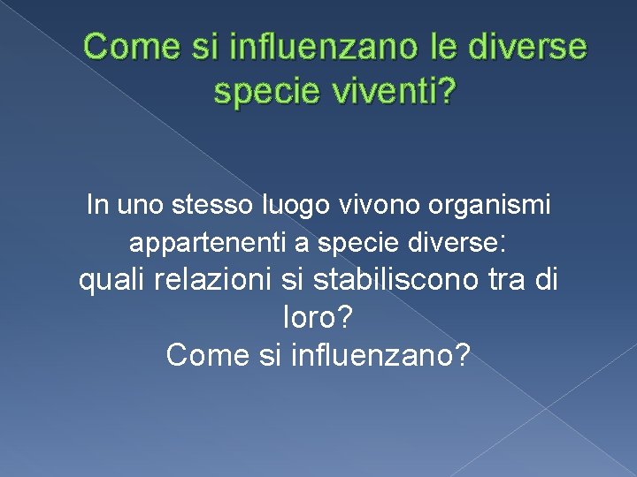Come si influenzano le diverse specie viventi? In uno stesso luogo vivono organismi appartenenti