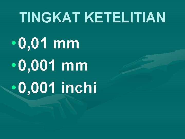 TINGKAT KETELITIAN • 0, 01 mm • 0, 001 inchi 