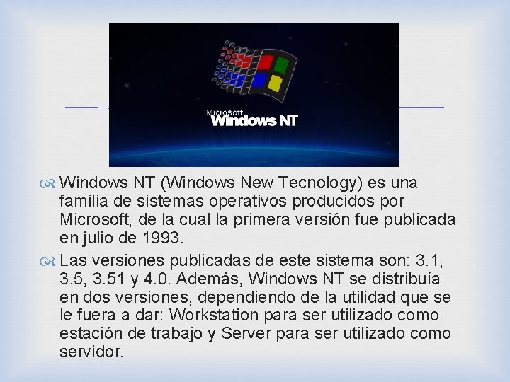  Windows NT (Windows New Tecnology) es una familia de sistemas operativos producidos por