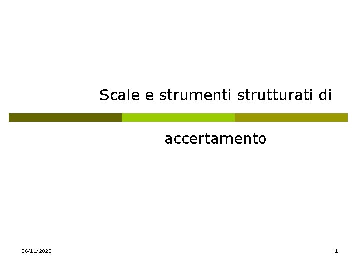 Scale e strumenti strutturati di accertamento 06/11/2020 1 Scale e strumenti strutturati di accertamento 06/11/2020 1
