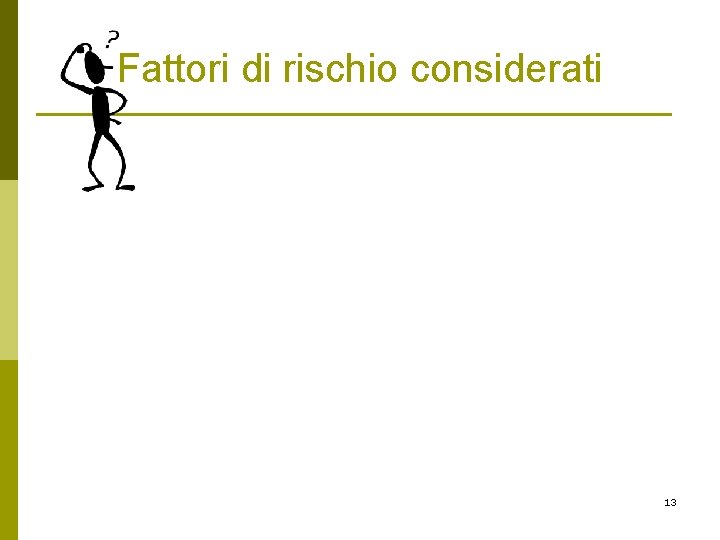 Fattori di rischio considerati 13 Fattori di rischio considerati 13