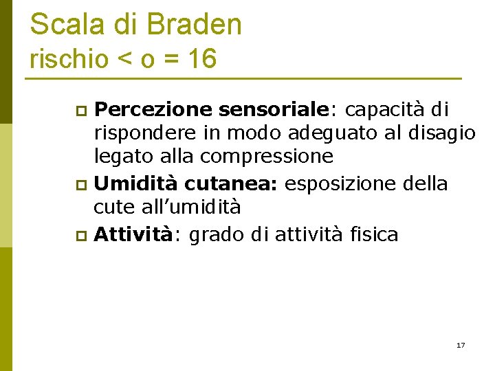 Scala di Braden rischio < o = 16 Percezione sensoriale: capacità di rispondere in Scala di Braden rischio < o = 16 Percezione sensoriale: capacità di rispondere in