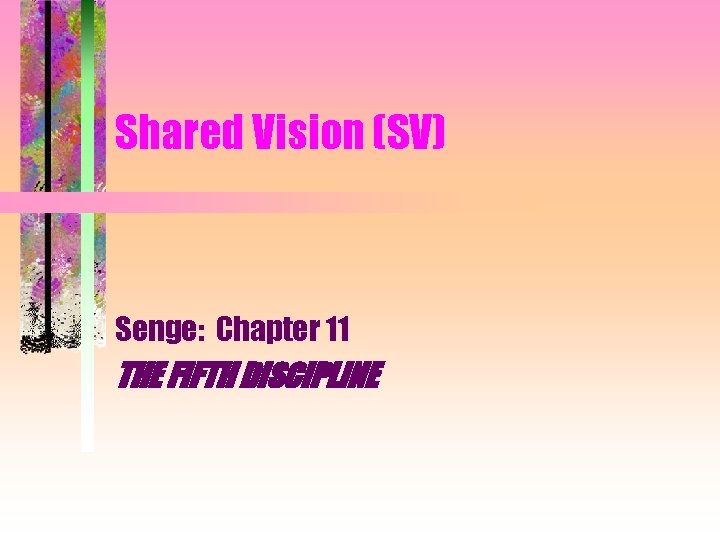 Shared Vision (SV) Senge: Chapter 11 THE FIFTH DISCIPLINE 