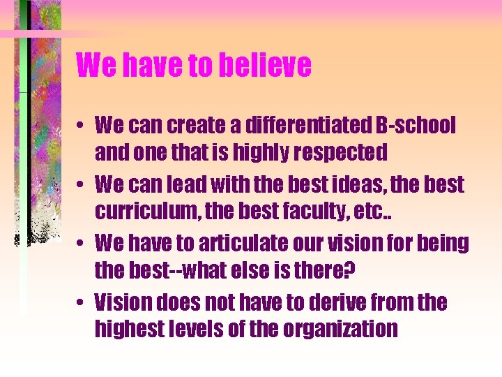 We have to believe • We can create a differentiated B-school and one that