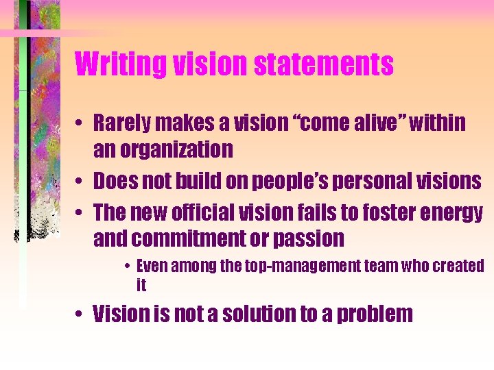 Writing vision statements • Rarely makes a vision “come alive” within an organization •
