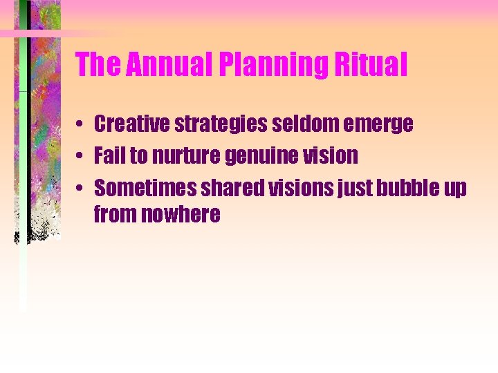 The Annual Planning Ritual • Creative strategies seldom emerge • Fail to nurture genuine