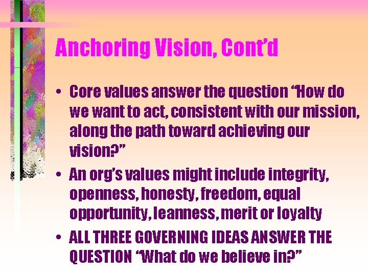 Anchoring Vision, Cont’d • Core values answer the question “How do we want to