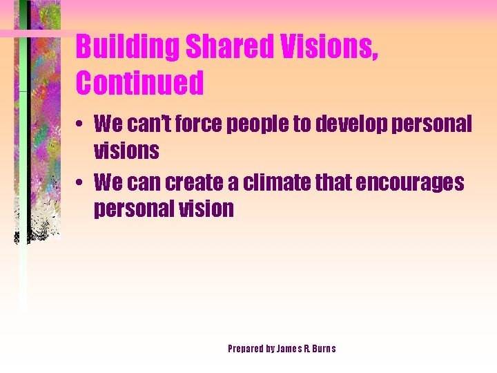 Building Shared Visions, Continued • We can’t force people to develop personal visions •