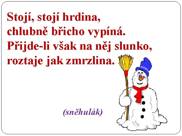 Stojí, stojí hrdina, chlubně břicho vypíná. Přijde-li však na něj slunko, roztaje jak zmrzlina.