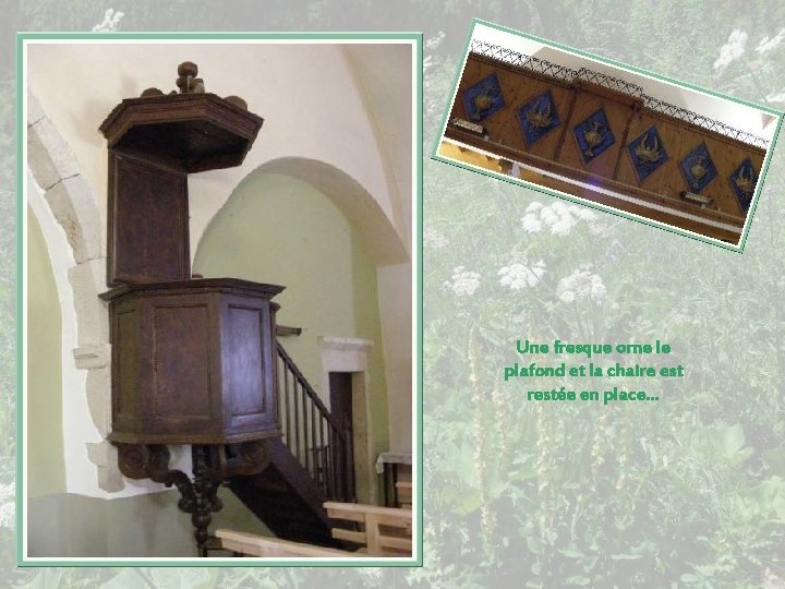 Une fresque orne le plafond et la chaire est restée en place… 