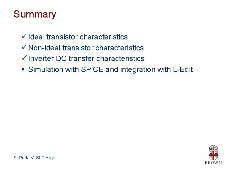 Summary ü Ideal transistor characteristics ü Non-ideal transistor characteristics ü Inverter DC transfer characteristics