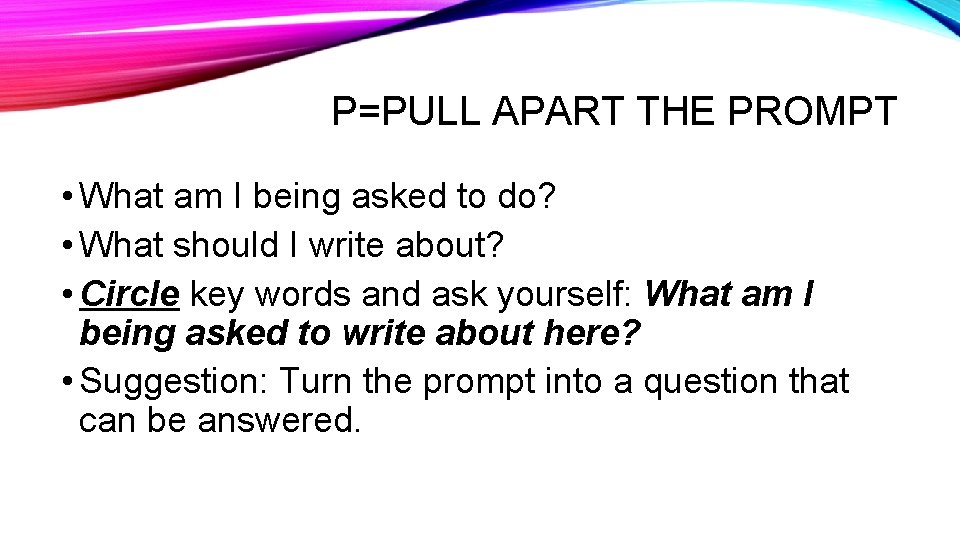 P=PULL APART THE PROMPT • What am I being asked to do? • What