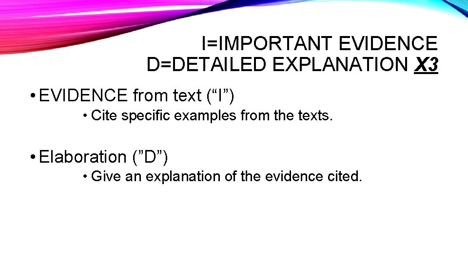 I=IMPORTANT EVIDENCE D=DETAILED EXPLANATION X 3 • EVIDENCE from text (“I”) • Cite specific