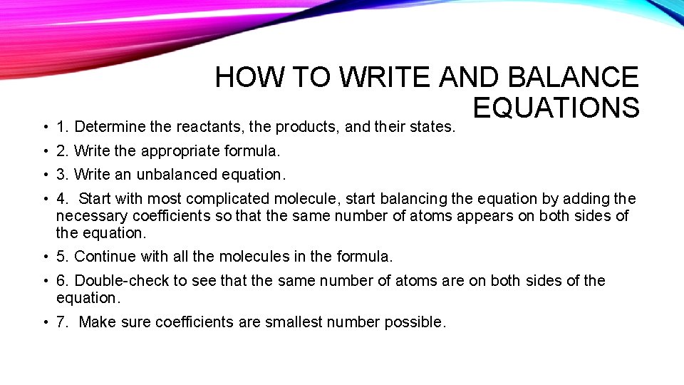 HOW TO WRITE AND BALANCE EQUATIONS • 1. Determine the reactants, the products, and