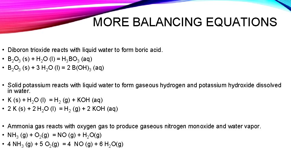 MORE BALANCING EQUATIONS • Diboron trioxide reacts with liquid water to form boric acid.