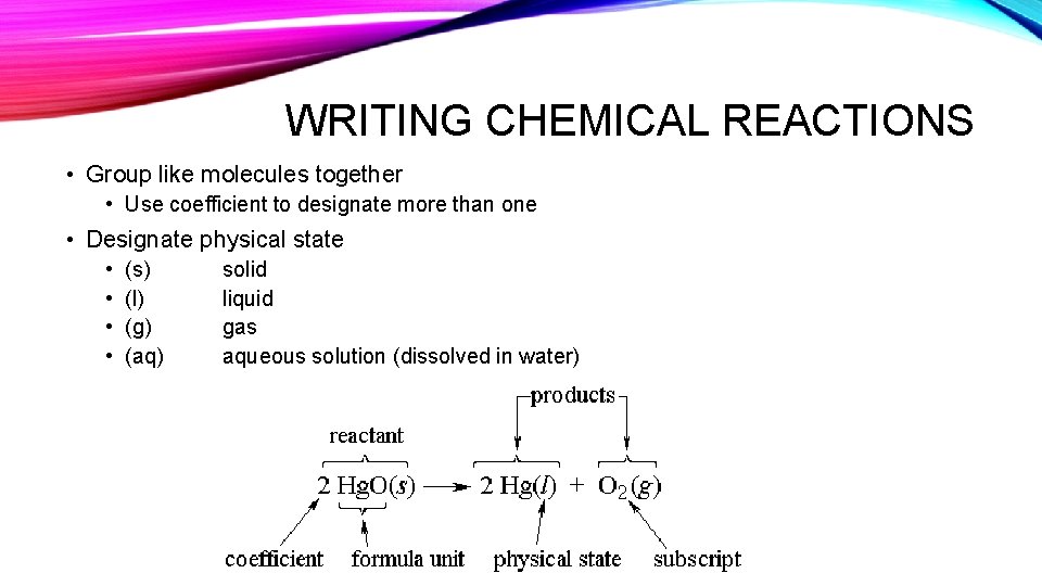 WRITING CHEMICAL REACTIONS • Group like molecules together • Use coefficient to designate more