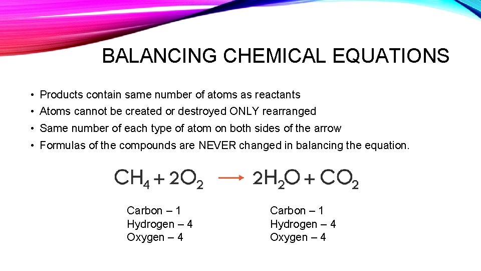 BALANCING CHEMICAL EQUATIONS • Products contain same number of atoms as reactants • Atoms